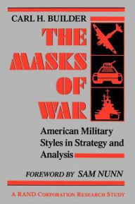 Title: The Masks of War: American Military Styles in Strategy and Analysis: A RAND Corporation Research Study / Edition 1, Author: Carl Builder