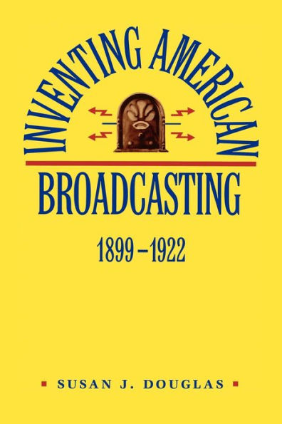 Inventing American Broadcasting, 1899-1922 / Edition 1