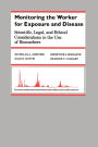 Monitoring the Worker for Exposure and Disease: Scientific, Legal, and Ethical Considerations in the Use of Biomarkers