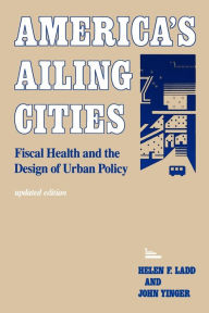 Title: America's Ailing Cities: Fiscal Health and the Design of Urban Policy, Author: Helen F. Ladd