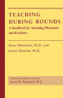 Teaching during Rounds: A Handbook for Attending Physicians and Residents / Edition 1
