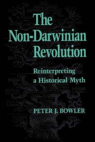 Title: The Non-Darwinian Revolution: Reinterpreting a Historical Myth, Author: Peter J. Bowler