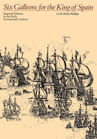 Six Galleons for the King of Spain: Imperial Defense in the Early Seventeenth Century / Edition 1