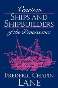 Title: Venetian Ships and Shipbuilders of the Renaissance, Author: Frederic Chapin Lane