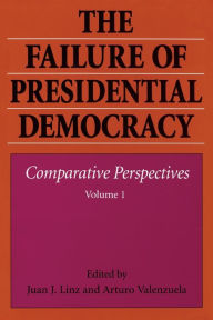 Title: The Failure of Presidential Democracy / Edition 1, Author: Juan J. Linz