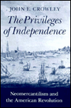 Privileges of Independence: Neomercantilism and the American Revolution