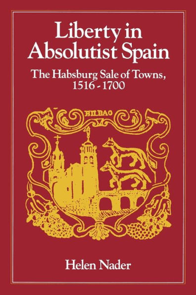 Liberty in Absolutist Spain: The Habsburg Sale of Towns, 1516-1700. 1, 108th Series, 1990 / Edition 1