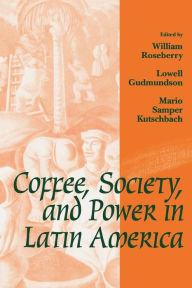 Title: Coffee, Society, and Power in Latin America, Author: William Roseberry