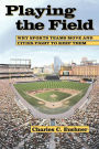 Playing the Field: Why Sports Teams Move and Cities Fight to Keep Them / Edition 1