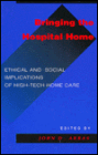 Bringing the Hospital Home: Ethical and Social Implications of High-Tech Home Care / Edition 1