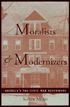 Moralists and Modernizers: America's Pre-Civil War Reformers