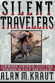 Title: Silent Travelers: Germs, Genes, and the Immigrant Menace / Edition 1, Author: Alan M. Kraut