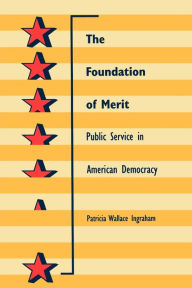 Title: The Foundation of Merit: Public Service in American Democracy, Author: Patricia W. Ingraham