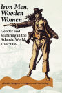 Iron Men, Wooden Women: Gender and Seafaring in the Atlantic World, 1700-1920 / Edition 1