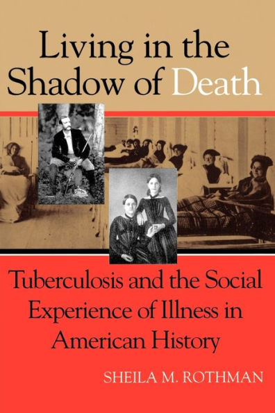 Living in the Shadow of Death: Tuberculosis and the Social Experience of Illness in American History / Edition 1