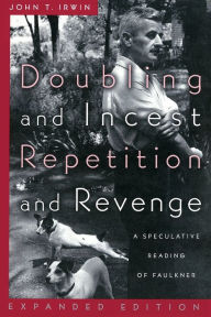 Title: Doubling and Incest / Repetition and Revenge: A Speculative Reading of Faulkner, Author: John T. Irwin