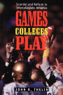 Games Colleges Play: Scandal and Reform in Intercollegiate Athletics / Edition 1