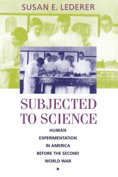 Subjected to Science: Human Experimentation in America before the Second World War / Edition 1