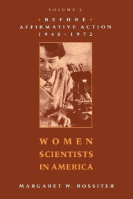 Title: Women Scientists in America: Before Affirmative Action, 1940-1972, Author: Margaret W. Rossiter
