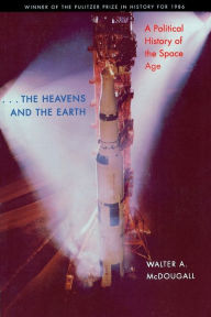 Title: the Heavens and the Earth: A Political History of the Space Age / Edition 1, Author: Walter A. McDougall