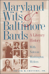 Title: Maryland Wits and Baltimore Bards: A Literary History with Notes on Washington Writers, Author: Frank R. Shivers Jr.