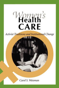 Title: Women's Health Care: Activist Traditions and Institutional Change / Edition 1, Author: Carol S. Weisman