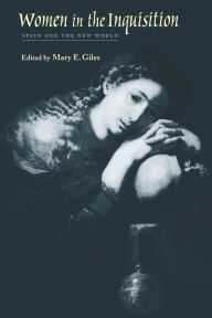 Title: Women in the Inquisition: Spain and the New World / Edition 1, Author: Mary E. Giles