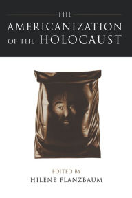 Title: The Americanization of the Holocaust / Edition 1, Author: Hilene Flanzbaum