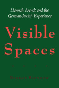 Title: Visible Spaces: Hannah Arendt and the German-Jewish Experience, Author: Dagmar Barnouw