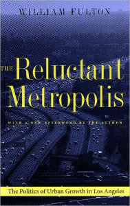 Title: The Reluctant Metropolis: The Politics of Urban Growth in Los Angeles, Author: William Fulton