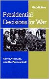 Presidential Decisions for War: Korea, Vietnam, and the Persian Gulf