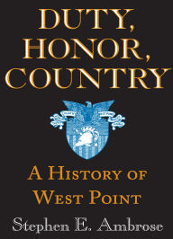 Title: Duty, Honor, Country: A History of West Point, Author: Stephen E. Ambrose