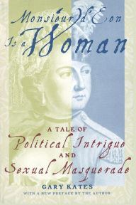 Title: Monsieur d'Eon Is a Woman: A Tale of Political Intrigue and Sexual Masquerade / Edition 1, Author: Gary Kates