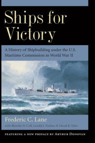 Title: Ships for Victory: A History of Shipbuilding under the U.S. Maritime Commission in World War II, Author: Frederic Chapin Lane