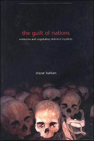 Title: The Guilt of Nations: Restitution and Negotiating Historical Injustices / Edition 1, Author: Elazar Barkan