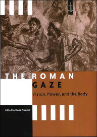 Title: The Roman Gaze: Vision, Power, and the Body, Author: David Fredrick