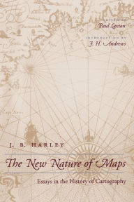 Title: The New Nature of Maps: Essays in the History of Cartography, Author: J. B. Harley