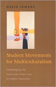 Title: Student Movements for Multiculturalism: Challenging the Curricular Color Line in Higher Education, Author: David Yamane