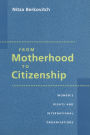 From Motherhood to Citizenship: Women's Rights and International Organizations / Edition 1