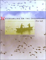 Title: Waterfowling on the Chesapeake, 1819-1936, Author: C. John Sullivan