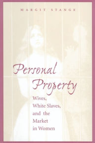 Title: Personal Property: Wives, White Slaves, and the Market in Women, Author: Margit Stange