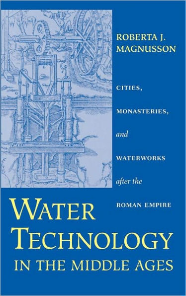 Water Technology in the Middle Ages: Cities, Monasteries, and Waterworks after the Roman Empire