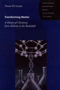 Title: Transforming Matter: A History of Chemistry from Alchemy to the Buckyball, Author: Trevor H. Levere