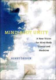 Title: Mind-Body Unity: A New Vision for Mind-Body Science and Medicine, Author: Henry Dreher