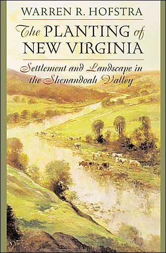 The Planting of New Virginia: Settlement and Landscape in the Shenandoah Valley