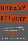 Uneasy Balance: Civil-Military Relations in Peacetime America since 1783