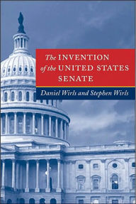 Title: The Invention of the United States Senate / Edition 1, Author: Daniel Wirls