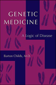 Title: Genetic Medicine: A Logic of Disease, Author: Barton Childs MD