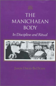 Title: The Manichaean Body: In Discipline and Ritual, Author: Jason David BeDuhn