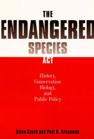 Title: The Endangered Species Act: History, Conservation Biology and Public Policy, Author: Brian Czech